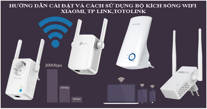 Cài đặt, cách sử dụng bộ kích sóng wifi " Xiaomi, TP Link, Totolink "