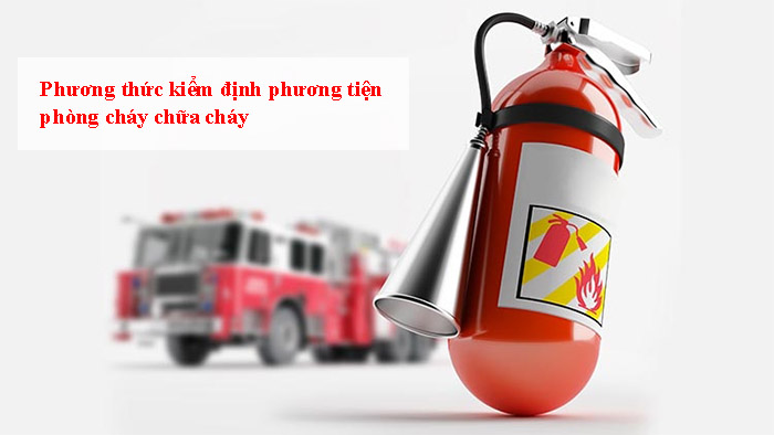 Phương thức kiểm định phương tiện phòng cháy chữa cháy