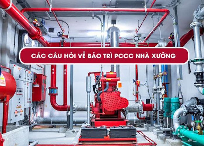 Các câu hỏi liên quan đến bảo trì PCCC nhà xưởng
