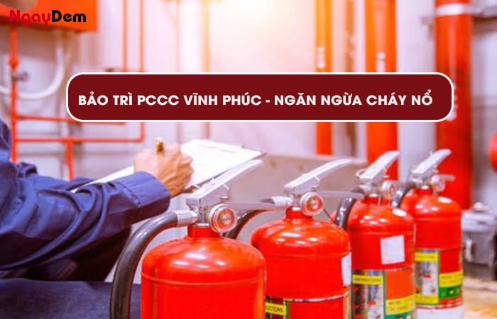 Thực hiện bảo trì PCCC Vĩnh Phúc an toàn cháy nổ