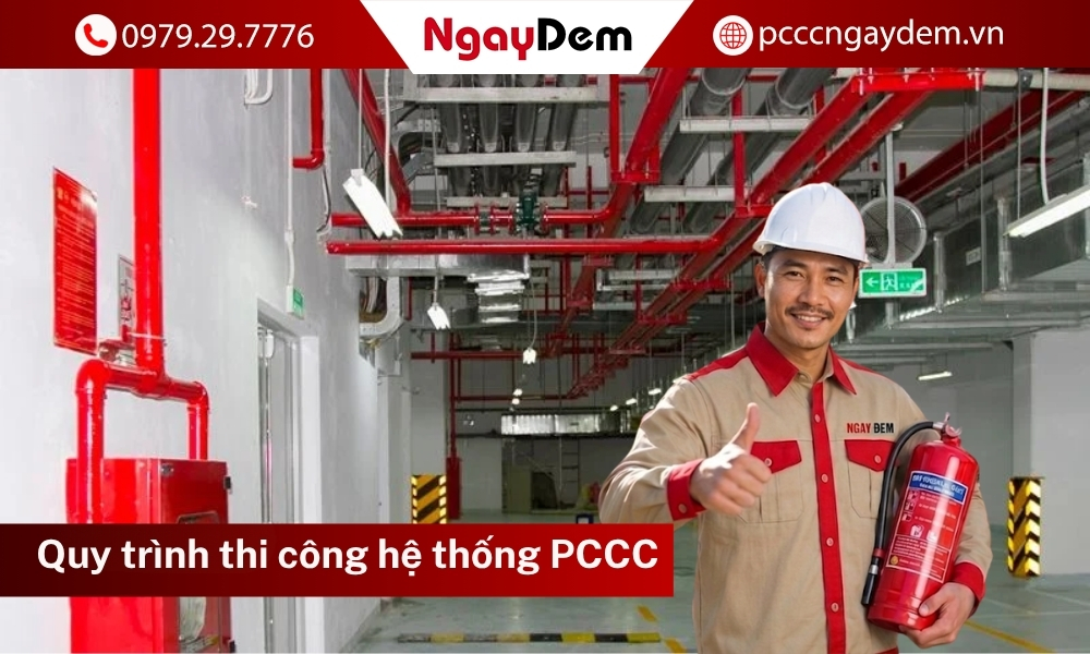 Quy trình thi công hệ thống PCCC - Lắp đặt đúng, đạt chuẩn TCVN Quy trình thi công hệ thống PCCC